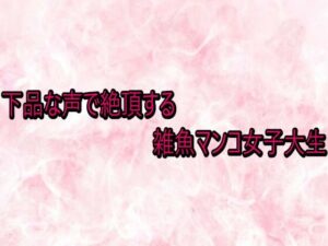 下品な声で絶頂する雑魚マンコ女子大生