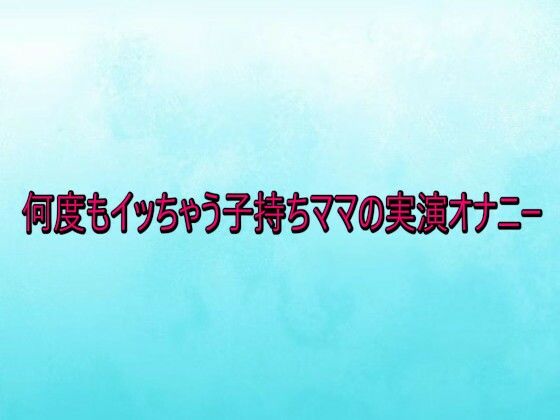 何度もイッちゃう子持ちママの実演オナニー サンプル画像1