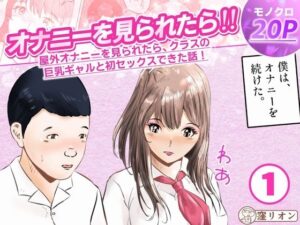 オナニーを見られたら！屋外オナニーを見られたら、クラスの巨乳ギャルと初セックスできた話！  1話（全5話）