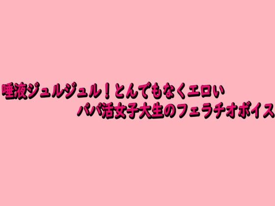 唾液ジュルジュル！とんでもなくエロいパパ活女子大生のフェラチオボイス サンプル画像1