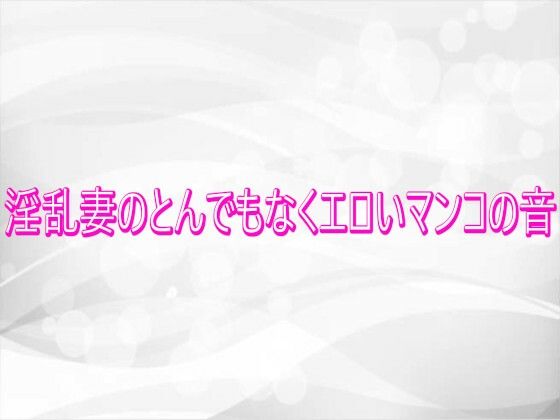 淫乱妻のとんでもなくエロいマンコの音 サンプル画像1