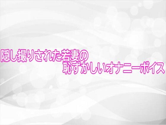 隠し撮りされた若妻の恥ずかしいオナニーボイス サンプル画像1