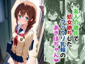 友人の彼氏で処女絶ちしたプックリ乳輪のあきほちゃん