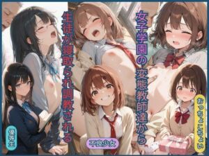 女子学園の変態教師達から生徒が寝取られ調教される
