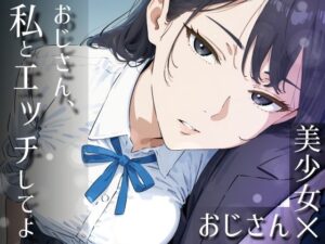 おじさん、私とエッチしてよ