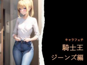 キャラフェチ  騎士王  ジーンズ編