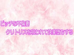 ビッチな不倫妻クリトリスを吸われて快楽堕ちする