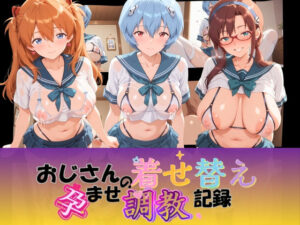 おじさんの着せ替え孕ませ調教記録 エ〇ァンゲリオン