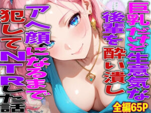 巨乳だけど生意気な後輩を酔い潰しアヘ顔になるまで犯してNTRした話