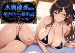 水瀬穂香Vol.6 極小ビキニがはだける濃密な夜 〜シャワー＆ベッドでの甘やかしご褒美編〜