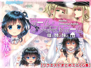ホーム・インモラルホーム 〜母と姉と妹と〜【リクエストまとめCG集】