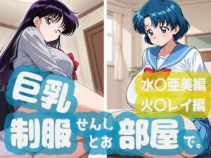 巨乳制服せんしとお部屋で。水○亜美編・火○レイ編