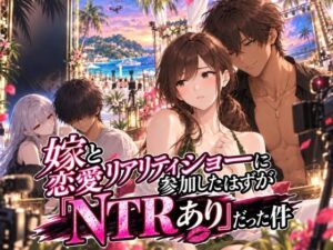 嫁と恋愛リアリティショーに参加したはずがNTRありだった件